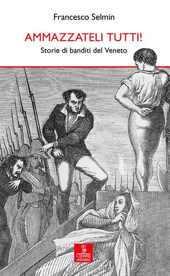 Ammazzateli tutti! Storie di banditi del Veneto - Francesco Selmin - Libro Cierre edizioni 2016, Percorsi della memoria | Libraccio.it