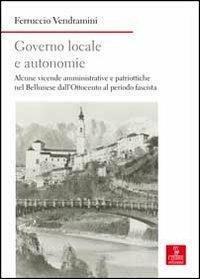 Governo locale e autonomie. Alcune vicende amministrative e politiche nel bellunese dall'Ottocento al periodo fascista - Ferruccio Vendramini - Libro Cierre edizioni 2013, Nord est. Nuova serie | Libraccio.it