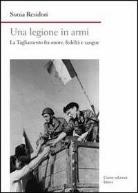 Una legione in armi. La Tagliamento tra onore, fedeltà e sangue - Sonia Residori - Libro Cierre edizioni 2013, Nord est. Nuova serie | Libraccio.it