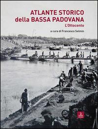 Atlante storico della Bassa padovana. L'Ottocento  - Libro Cierre edizioni 2013, Immagini e territorio | Libraccio.it