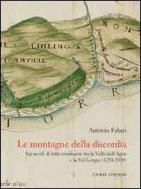 Le montagne della discordia. Sei secoli di lotte confinarie tra la Valle dell'Agno e la Val Leogra (1291-1890) - Antonio Fabris - Libro Cierre edizioni 2013, Nord est. Nuova serie | Libraccio.it