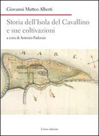 Storia dell'isola del Cavallino e sue coltivazioni - Giovanni E. Alberti - Libro Cierre edizioni 2014, Nord est. Nuova serie | Libraccio.it