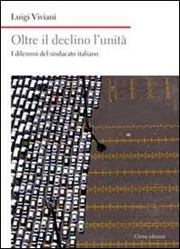 Oltre il declino l'unità. I dilemmi del sindacato italiano - Luigi Viviani - Libro Cierre edizioni 2014, Nord est. Nuova serie | Libraccio.it