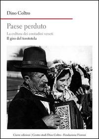 Paese perduto. La cultura dei contadini veneti. Il giro del torototèla - Dino Coltro - Libro Cierre edizioni 2015, Nord est. Nuova serie | Libraccio.it