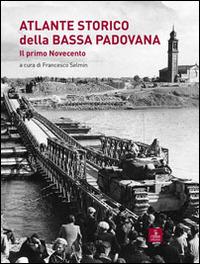 Atlante storico della bassa padovana. Il primo Novecento  - Libro Cierre Edizioni 2014 | Libraccio.it