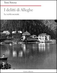 I delitti di Alleghe. Le verità oscurate - Toni Sirena - Libro Cierre Edizioni 2014, Nord est. Nuova serie | Libraccio.it