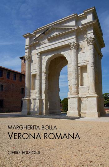 Verona romana - Margherita Bolla - Libro Cierre Edizioni 2015, Quaderni delle Regaste | Libraccio.it