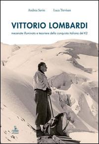 Vittorio Lombardi. Mecenate illuminato e tesoriere della conquista italiana del K2 - Luca Trevisan, Andrea Savio - Libro Cierre edizioni 2014 | Libraccio.it