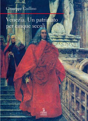 Venezia. Un patriziato lungo cinque secoli - Giuseppe Gullino - Libro Cierre edizioni 2015, Nord est. Nuova serie | Libraccio.it