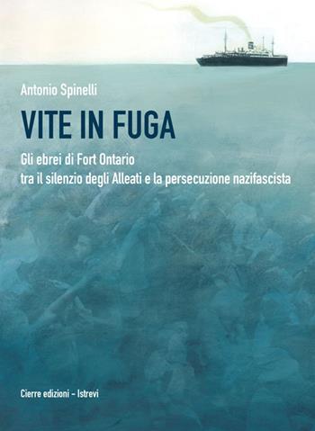 Vite in fuga. Gli ebrei di Fort Ontario tra il silenzio degli alleati e la persecuzione nazifascita - Antonio Spinelli - Libro Cierre Edizioni 2015, Nord est. Nuova serie | Libraccio.it