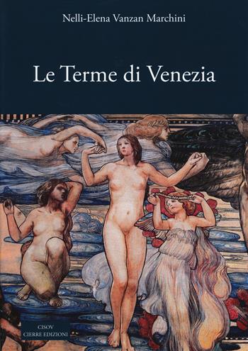 Le terme di Venezia. Ambiente e salute nelle acque (secoli XIV-XXI) - Nelly E. Vanzan Marchini - Libro Cierre Edizioni 2015, Ciso Veneto per la storia della sanità | Libraccio.it