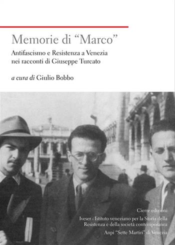 Memorie di «Marco». Antifascismo e Resistenza a Venezia nei racconti di Giuseppe Turcato - Giulio Bobbo - Libro Cierre edizioni 2015, Nord est. Nuova serie | Libraccio.it