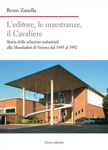 L' editore, le maestranze, il Cavaliere. Storia delle relazioni industriali alla Mondadori di Verona dal 1945 al 1992 - Remo Zanella - Libro Cierre Edizioni 2015, Nord est. Nuova serie | Libraccio.it