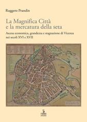 La Magnifica Città e la mercatura della seta. Ascesa economica, grandezza e stagnazione di Vicenza nei secoli XVI e XVII