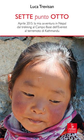 Sette punto otto. Aprile 2015: la mia avventura in Nepal dal trekking al campo base dell'Everest al terremoto di Kathmandu - Luca Trevisan - Libro Cierre Edizioni 2015, Percorsi della memoria | Libraccio.it