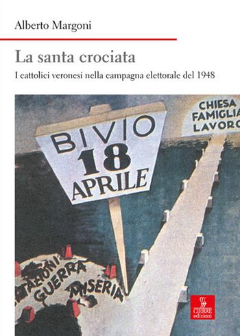 La santa crociata. I cattolici veronesi nella campagna elettorale del 1948 - Alberto Margoni - Libro Cierre edizioni 2017, Nord est. Nuova serie | Libraccio.it