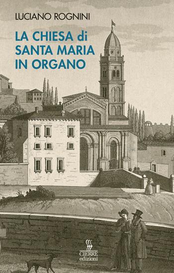 La chiesa di Santa Maria in Organo. Guida storico-artistica - Luciano Rognini - Libro Cierre Edizioni 2016 | Libraccio.it