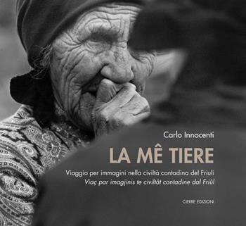La me tiere. Viaggio per immagini nella civiltà contadina del Friuli-Viaç par imagjinis te civiltât dal Friûl - Carlo Innocenti - Libro Cierre edizioni 2017 | Libraccio.it