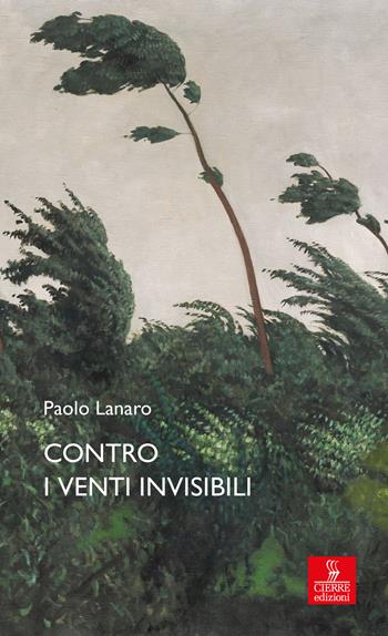 Contro i venti invisibili - Paolo Lanaro - Libro Cierre Edizioni 2017, Percorsi della memoria | Libraccio.it