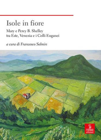 Isole in fiore. Mary e Percy B. Shelley tra Este, Venezia e i Colli Euganei  - Libro Cierre edizioni 2017, Nord est. Nuova serie | Libraccio.it