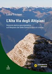 Alta Via degli Altipiani. Itinerario storico-escursionistico sull'Altopiano dei Sette Comuni in terra di confine