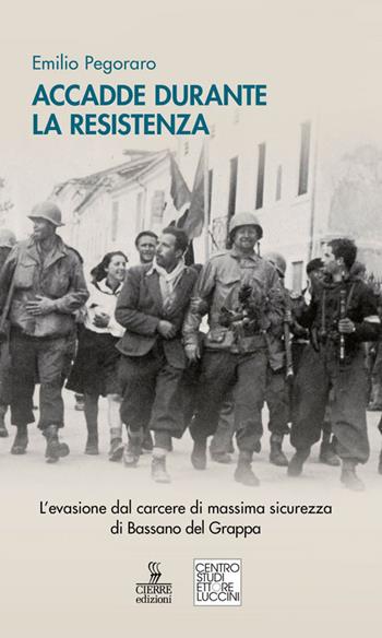 Accadde durante la Resistenza. L'evasione dal carcere di massima sicurezza di Bassano del Grappa - Emilio Pegoraro - Libro Cierre edizioni 2017 | Libraccio.it