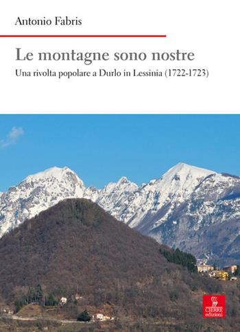 Le montagne sono nostre. Una rivolta popolare a Durlo in Lessinia (1722-1723) - Antonio Fabris - Libro Cierre Edizioni 2017, Nord est. Nuova serie | Libraccio.it