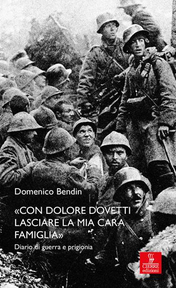 «Con dolore dovetti lasciare la mia cara famiglia». Diario di guerra e prigionia - Domenico Bendin - Libro Cierre Edizioni 2017, Percorsi della memoria | Libraccio.it