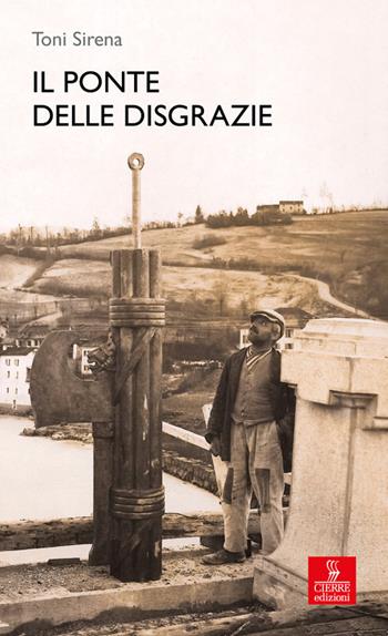 Il ponte delle Disgrazie - Toni Sirena - Libro Cierre edizioni 2017, Percorsi della memoria | Libraccio.it