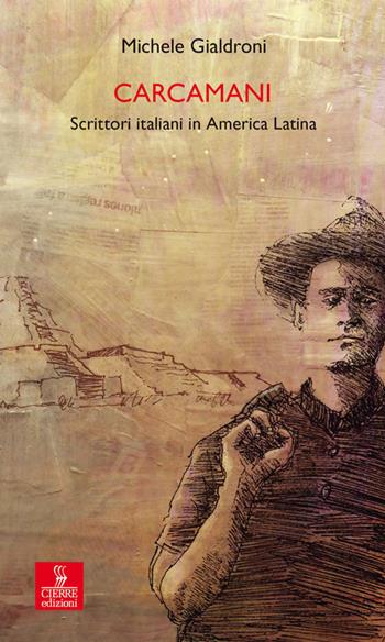 Carcamani. Scrittori italiani in America latina - Michele Gialdroni - Libro Cierre edizioni 2017, Percorsi della memoria | Libraccio.it
