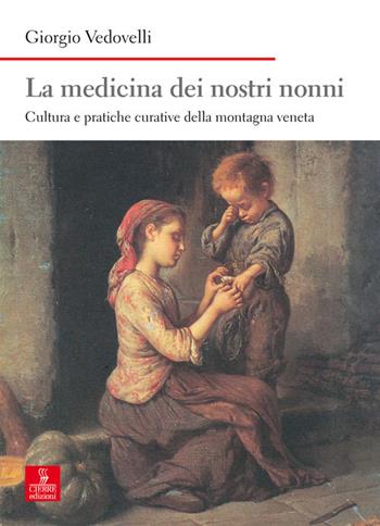La medicina dei nostri nonni. Cultura e pratiche curative della montagna veneta - Giorgio Vedovelli - Libro Cierre edizioni 2017, Nord est. Nuova serie | Libraccio.it