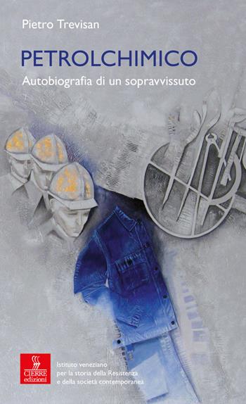 Petrolchimico. Autobiografia di un sopravvissuto - Pietro Trevisan - Libro Cierre Edizioni 2017, Percorsi della memoria | Libraccio.it