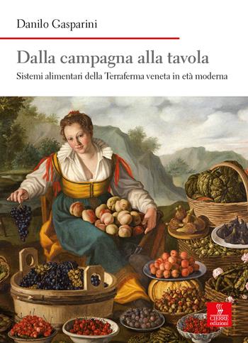 Dalla campagna alla tavola. Sistemi alimentari della Terraferma veneta in età moderna - Danilo Gasparini - Libro Cierre Edizioni 2020, Nord est. Nuova serie | Libraccio.it