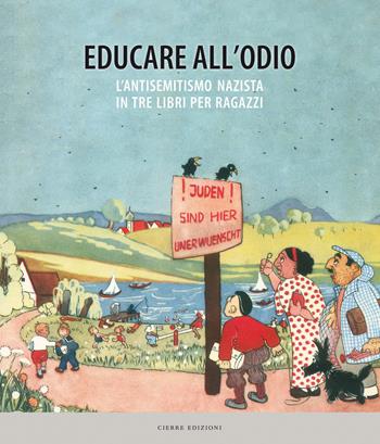 Educare all'odio. L'antisemitismo nazista in tre libri per ragazzi  - Libro Cierre edizioni 2018 | Libraccio.it