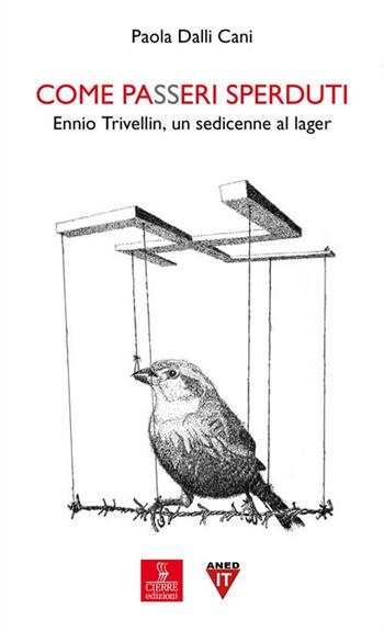 Come passeri sperduti. Ennio Trivellin, un sedicenne al lager - Paola Dalli Cani - Libro Cierre edizioni 2018, Percorsi della memoria | Libraccio.it