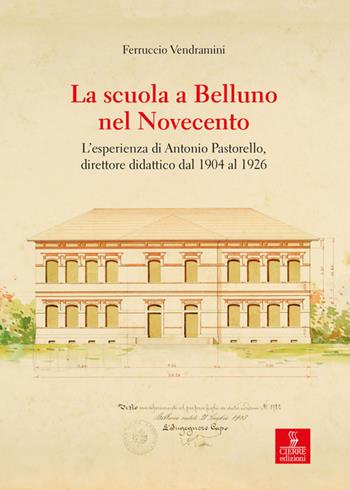 La scuola a Belluno nel Novecento. L'esperienza di Antonio Pastorello, direttore didattico dal 1904 al 1926 - Ferruccio Vendramini - Libro Cierre edizioni 2018 | Libraccio.it