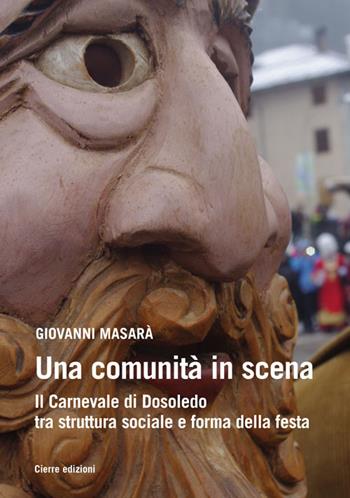 Una comunità in scena. Il carnevale di Dosoledo tra struttura sociale e forma della festa - Giovanni Masarà - Libro Cierre edizioni 2019, Etnografia veneta | Libraccio.it
