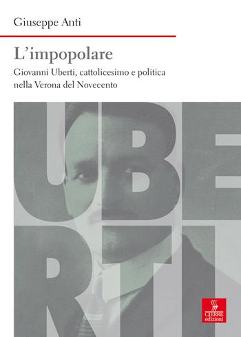 L'impopolare. Giovanni Uberti, cattolicesimo e politica nella Verona del Novecento - Giuseppe Anti - Libro Cierre edizioni 2018, Nord est. Nuova serie | Libraccio.it
