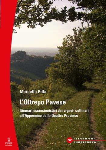 L' Oltrepò Pavese. Itinerari escursionistici dai vigneti collinari all'Appennino delle Quattro Provincie - Marcello Pilla - Libro Cierre Edizioni 2018, Itinerari fuori porta | Libraccio.it