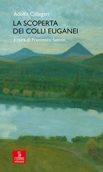 La scoperta dei Colli Euganei - Adolfo Callegari - Libro Cierre Edizioni 2018 | Libraccio.it