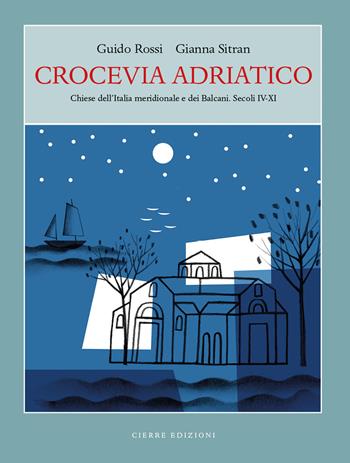 Crocevia Adriatico. Chiese dell’Italia meridionale e dei Balcani. Secoli IV-XI - Guido Rossi, Gianna Sitran - Libro Cierre edizioni 2018 | Libraccio.it
