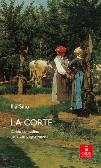 La corte. L'anno contadino nella campagna veneta - Ilia Sillo - Libro Cierre edizioni 2018, Nord est. Nuova serie | Libraccio.it