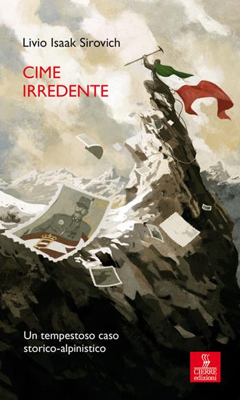 Cime irredente. Un tempestoso caso storico alpinistico - Livio Isaak Sirovich - Libro Cierre Edizioni 2019, Percorsi della memoria | Libraccio.it