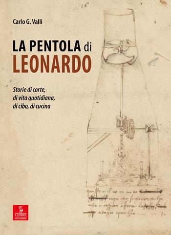 La pentola di Leonardo. Storie di corte, di vita quotidiana, di cibo, di cucina - Carlo G. Valli - Libro Cierre Edizioni 2019, Passaggi | Libraccio.it