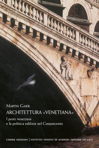 Architettura «venetiana». I proti veneziani e la politica edilizia nel Cinquecento - Martin Gaier - Libro Cierre Edizioni 2019 | Libraccio.it