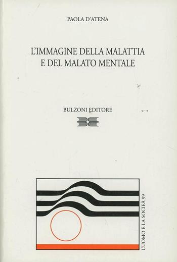 L' immagine della malattia e del malato mentale - Paola D'Atena - Libro Bulzoni 1997, L'uomo e la società | Libraccio.it