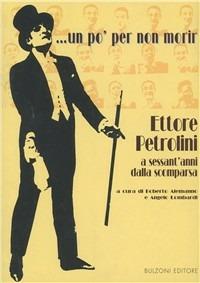 Un po' per non morir... Ettore Petrolini a sessant'anni dalla scomparsa  - Libro Bulzoni 1997, Miscellanea teatrale | Libraccio.it