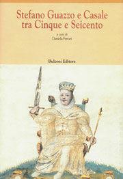 Stefano Guazzo e Casale tra Cinque e Seicento. Atti del Convegno di studi nel 4º centenario della morte (Casale Monferrato, 22-23 ottobre 1993)  - Libro Bulzoni 1997, Centro studi Europa corti. Bibl. '500 | Libraccio.it