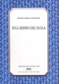 Sull'abisso del nulla. Il pensiero di Giacomo Leopardi e la filosofia del '900 - Grazia M. Poddighe - Libro Bulzoni 1998, Biblioteca di cultura | Libraccio.it