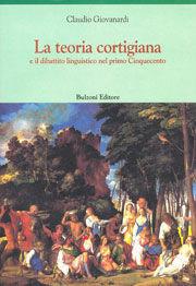 La teoria cortigiana e il dibattito linguistico nel primo Cinquecento - Claudio Giovanardi - Libro Bulzoni 1998, Centro studi Europa corti. Bibl. '500 | Libraccio.it